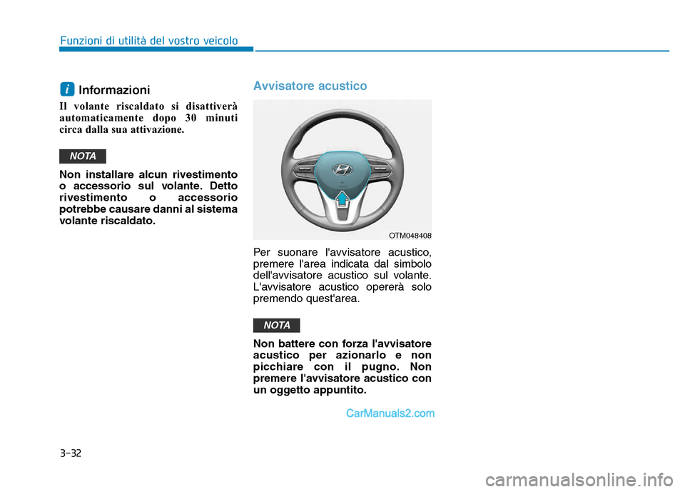 Hyundai Santa Fe 2019  Manuale del proprietario (in Italian) 3-32
Funzioni di utilità del vostro veicolo
Informazioni
Il volante riscaldato si disattiverà
automaticamente dopo 30 minuti
circa dalla sua attivazione.
Non installare alcun rivestimento
o accessor