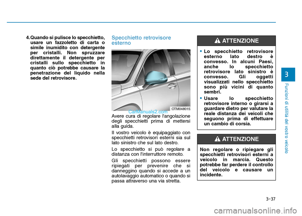Hyundai Santa Fe 2019 Manuale del proprietario (in Italian) 3-37
Funzioni di utilità del vostro veicolo
3
4.Quando si pulisce lo specchietto,usare un fazzoletto di carta o
simile inumidito con detergente
per cristalli. Non spruzzare
direttamente il detergente Hyundai Santa Fe 2019 Manuale del proprietario (in Italian) 3-37
Funzioni di utilità del vostro veicolo
3
4.Quando si pulisce lo specchietto,usare un fazzoletto di carta o
simile inumidito con detergente
per cristalli. Non spruzzare
direttamente il detergente