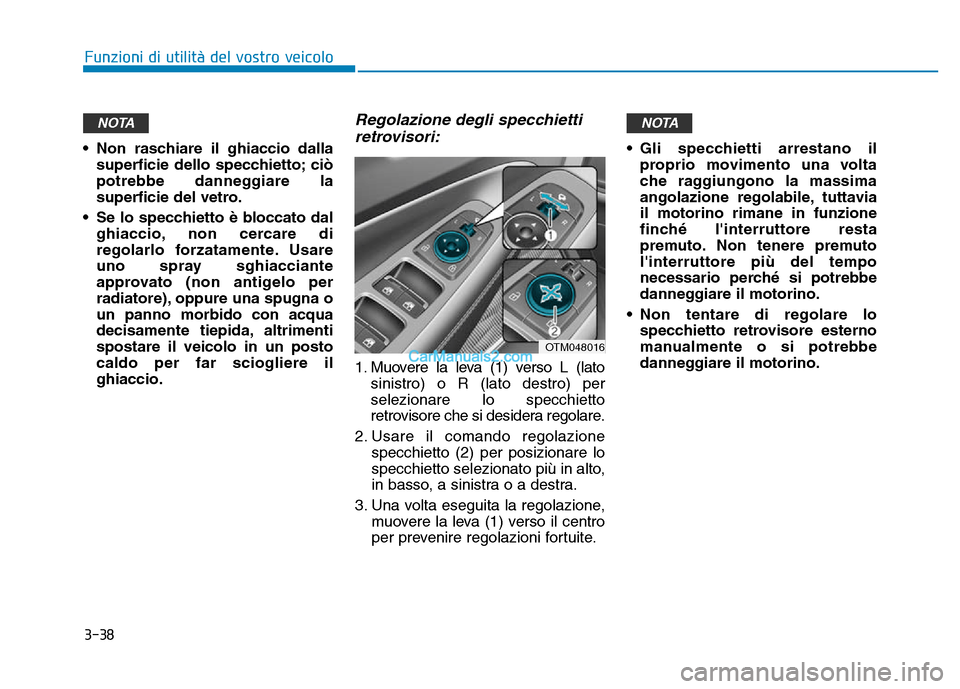 Hyundai Santa Fe 2019 Manuale del proprietario (in Italian) 3-38
Funzioni di utilità del vostro veicolo
• Non raschiare il ghiaccio dalla superficie dello specchietto; ciò
potrebbe danneggiare la
superficie del vetro.
• Se lo specchietto è bloccato dal Hyundai Santa Fe 2019 Manuale del proprietario (in Italian) 3-38
Funzioni di utilità del vostro veicolo
• Non raschiare il ghiaccio dalla superficie dello specchietto; ciò
potrebbe danneggiare la
superficie del vetro.
• Se lo specchietto è bloccato dal