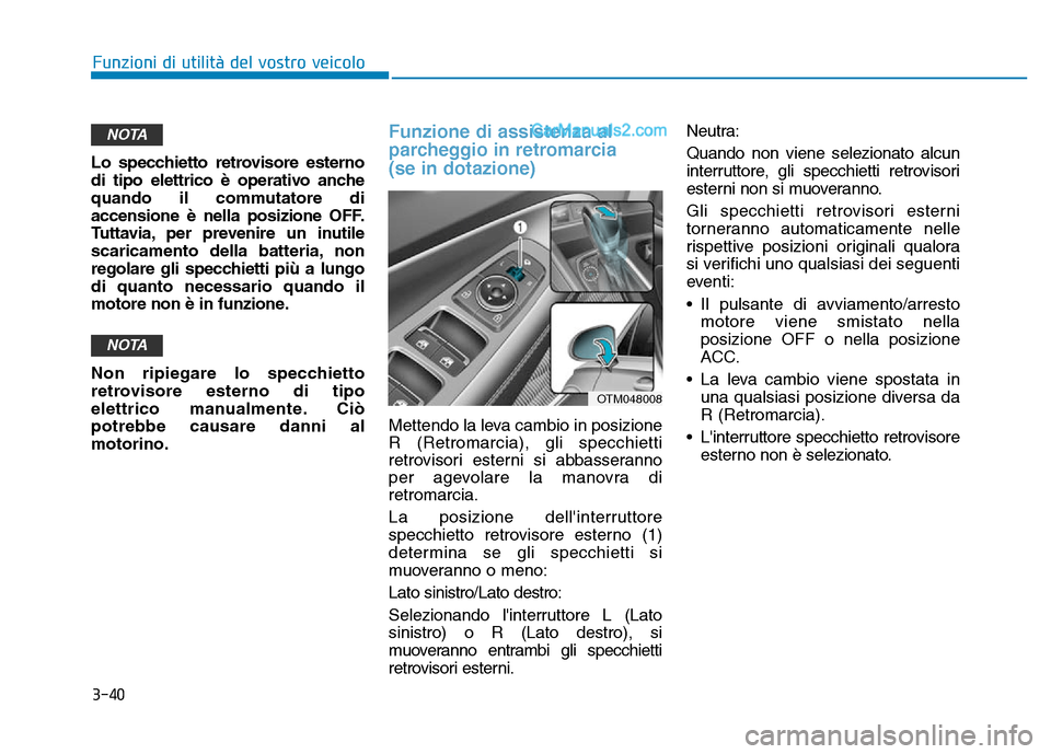 Hyundai Santa Fe 2019 Manuale del proprietario (in Italian) 3-40
Funzioni di utilità del vostro veicolo
Lo specchietto retrovisore esterno
di tipo elettrico è operativo anche
quando il commutatore di
accensione è nella posizione OFF.
Tuttavia, per prevenire Hyundai Santa Fe 2019 Manuale del proprietario (in Italian) 3-40
Funzioni di utilità del vostro veicolo
Lo specchietto retrovisore esterno
di tipo elettrico è operativo anche
quando il commutatore di
accensione è nella posizione OFF.
Tuttavia, per prevenire