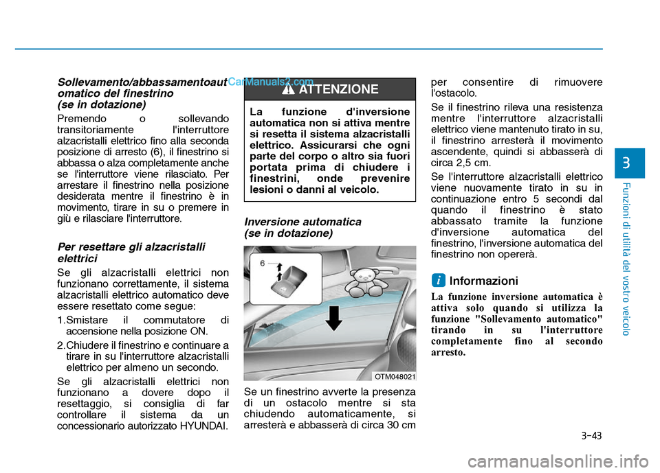 Hyundai Santa Fe 2019 Manuale del proprietario (in Italian) 3-43
Funzioni di utilità del vostro veicolo
3
Sollevamento/abbassamentoautomatico del finestrino(se in dotazione)
Premendo o sollevando
transitoriamente linterruttore
alzacristalli elettrico fino al Hyundai Santa Fe 2019 Manuale del proprietario (in Italian) 3-43
Funzioni di utilità del vostro veicolo
3
Sollevamento/abbassamentoautomatico del finestrino(se in dotazione)
Premendo o sollevando
transitoriamente linterruttore
alzacristalli elettrico fino al