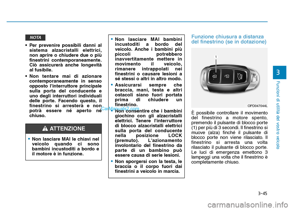Hyundai Santa Fe 2019 Manuale del proprietario (in Italian) 3-45
Funzioni di utilità del vostro veicolo
3
• Per prevenire possibili danni alsistema alzacristalli elettrici,
non aprire o chiudere due o più
finestrini contemporaneamente.
Ciò assicurerà anc Hyundai Santa Fe 2019 Manuale del proprietario (in Italian) 3-45
Funzioni di utilità del vostro veicolo
3
• Per prevenire possibili danni alsistema alzacristalli elettrici,
non aprire o chiudere due o più
finestrini contemporaneamente.
Ciò assicurerà anc