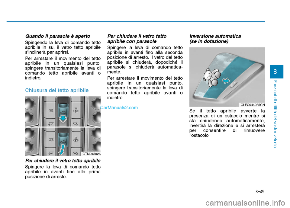 Hyundai Santa Fe 2019 Manuale del proprietario (in Italian) 3-49
Funzioni di utilità del vostro veicolo
3
Quando il parasole è aperto
Spingendo la leva di comando tetto
apribile in su, il vetro tetto apribile
sinclinerà per aprirsi.
Per arrestare il movime Hyundai Santa Fe 2019 Manuale del proprietario (in Italian) 3-49
Funzioni di utilità del vostro veicolo
3
Quando il parasole è aperto
Spingendo la leva di comando tetto
apribile in su, il vetro tetto apribile
sinclinerà per aprirsi.
Per arrestare il movime