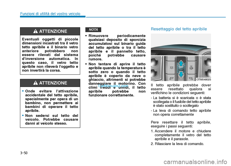Hyundai Santa Fe 2019 Manuale del proprietario (in Italian) 3-50
• Rimuovere periodicamentequalsiasi deposito di sporcizia
accumulatosi sul binario guida
del tetto apribile o tra il tetto
apribile e il pannello tetto,
poiché potrebbe causare
rumore.
• Non Hyundai Santa Fe 2019 Manuale del proprietario (in Italian) 3-50
• Rimuovere periodicamentequalsiasi deposito di sporcizia
accumulatosi sul binario guida
del tetto apribile o tra il tetto
apribile e il pannello tetto,
poiché potrebbe causare
rumore.
• Non