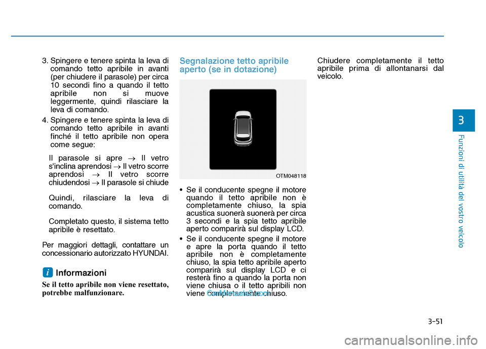 Hyundai Santa Fe 2019 Manuale del proprietario (in Italian) 3-51
Funzioni di utilità del vostro veicolo
3
3. Spingere e tenere spinta la leva dicomando tetto apribile in avanti
(per chiudere il parasole) per circa
10 secondi fino a quando il tetto
apribile no Hyundai Santa Fe 2019 Manuale del proprietario (in Italian) 3-51
Funzioni di utilità del vostro veicolo
3
3. Spingere e tenere spinta la leva dicomando tetto apribile in avanti
(per chiudere il parasole) per circa
10 secondi fino a quando il tetto
apribile no