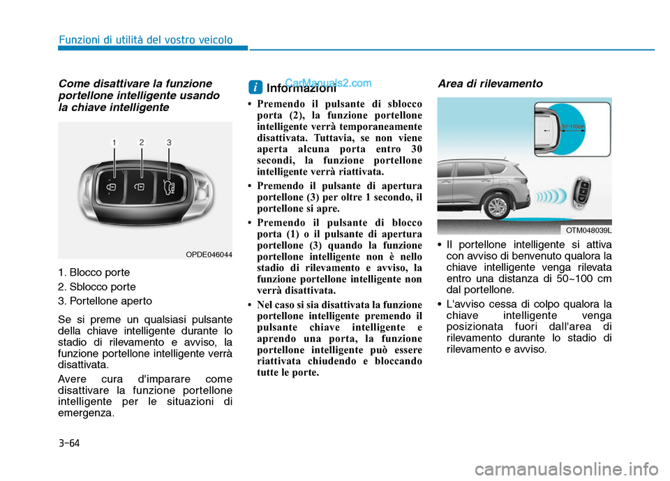 Hyundai Santa Fe 2019 Manuale del proprietario (in Italian) 3-64
Come disattivare la funzioneportellone intelligente usandola chiave intelligente
1. Blocco porte
2. Sblocco porte
3. Portellone aperto
Se si preme un qualsiasi pulsante
della chiave intelligente Hyundai Santa Fe 2019 Manuale del proprietario (in Italian) 3-64
Come disattivare la funzioneportellone intelligente usandola chiave intelligente
1. Blocco porte
2. Sblocco porte
3. Portellone aperto
Se si preme un qualsiasi pulsante
della chiave intelligente