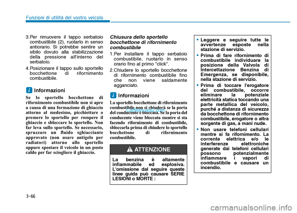 Hyundai Santa Fe 2019 Manuale del proprietario (in Italian) 3-66
Funzioni di utilità del vostro veicolo
3.Per rimuovere il tappo serbatoio combustibile (2), ruotarlo in senso
antiorario. Si potrebbe sentire un
sibilo dovuto alla stabilizzazione
della pression Hyundai Santa Fe 2019 Manuale del proprietario (in Italian) 3-66
Funzioni di utilità del vostro veicolo
3.Per rimuovere il tappo serbatoio combustibile (2), ruotarlo in senso
antiorario. Si potrebbe sentire un
sibilo dovuto alla stabilizzazione
della pression