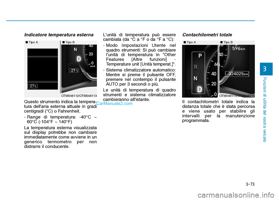 Hyundai Santa Fe 2019 Manuale del proprietario (in Italian) 3-73
Funzioni di utilità del vostro veicolo
3
Indicatore temperatura esterna
Questo strumento indica la tempera-
tura dellaria esterna attuale in gradi
centigradi (°C) o Fahrenheit.
- Range di temp Hyundai Santa Fe 2019 Manuale del proprietario (in Italian) 3-73
Funzioni di utilità del vostro veicolo
3
Indicatore temperatura esterna
Questo strumento indica la tempera-
tura dellaria esterna attuale in gradi
centigradi (°C) o Fahrenheit.
- Range di temp