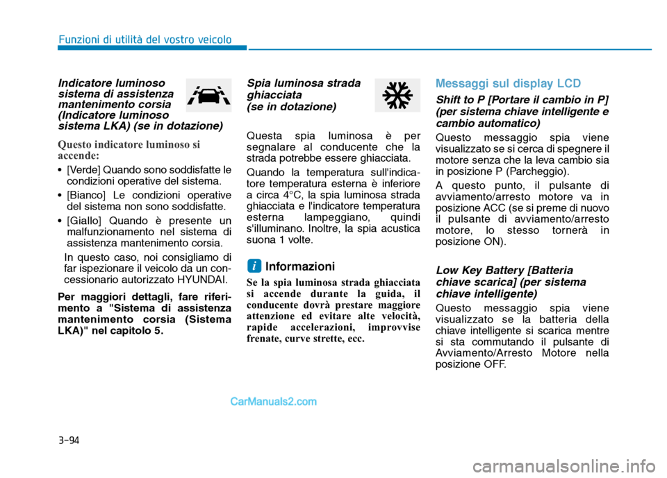 Hyundai Santa Fe 2019  Manuale del proprietario (in Italian) 3-94
Funzioni di utilità del vostro veicolo
Indicatore luminososistema di assistenzamantenimento corsia(Indicatore luminososistema LKA) (se in dotazione)
Questo indicatore luminoso si
accende:
• [V