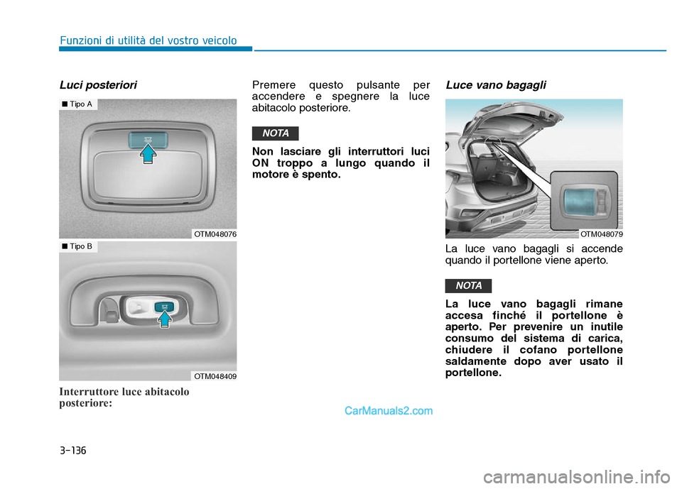 Hyundai Santa Fe 2019  Manuale del proprietario (in Italian) 3-136
Funzioni di utilità del vostro veicolo
Luci posteriori
Interruttore luce abitacolo
posteriore:
Premere questo pulsante per
accendere e spegnere la luce
abitacolo posteriore.
Non lasciare gli in