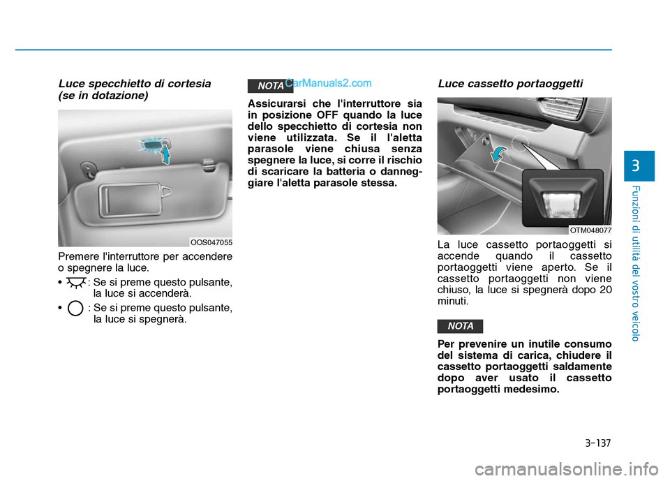 Hyundai Santa Fe 2019  Manuale del proprietario (in Italian) 3-137
Funzioni di utilità del vostro veicolo
3
Luce specchietto di cortesia(se in dotazione)
Premere linterruttore per accendere
o spegnere la luce.
•  : Se si preme questo pulsante,
la luce si ac