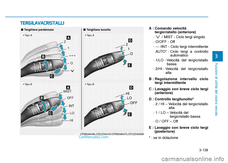 Hyundai Santa Fe 2019  Manuale del proprietario (in Italian) 3-139
Funzioni di utilità del vostro veicolo
A : Comando velocitàtergicristallo (anteriore)
·  / MIST - Ciclo tergi singolo
· O/OFF - Off
· --- /INT - Ciclo tergi intermittente AUTO* - Ciclo terg