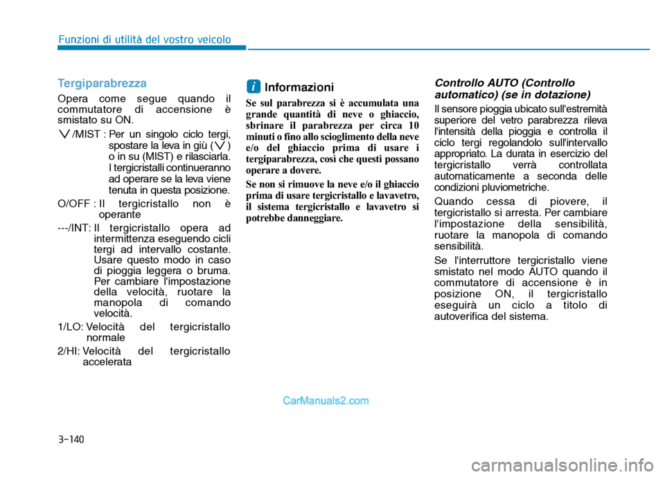 Hyundai Santa Fe 2019  Manuale del proprietario (in Italian) 3-140
Funzioni di utilità del vostro veicolo
Tergiparabrezza
Opera come segue quando il
commutatore di accensione è
smistato su ON./MIST : Per  un  singolo ciclo tergi,
spostare la leva in giù ( )
