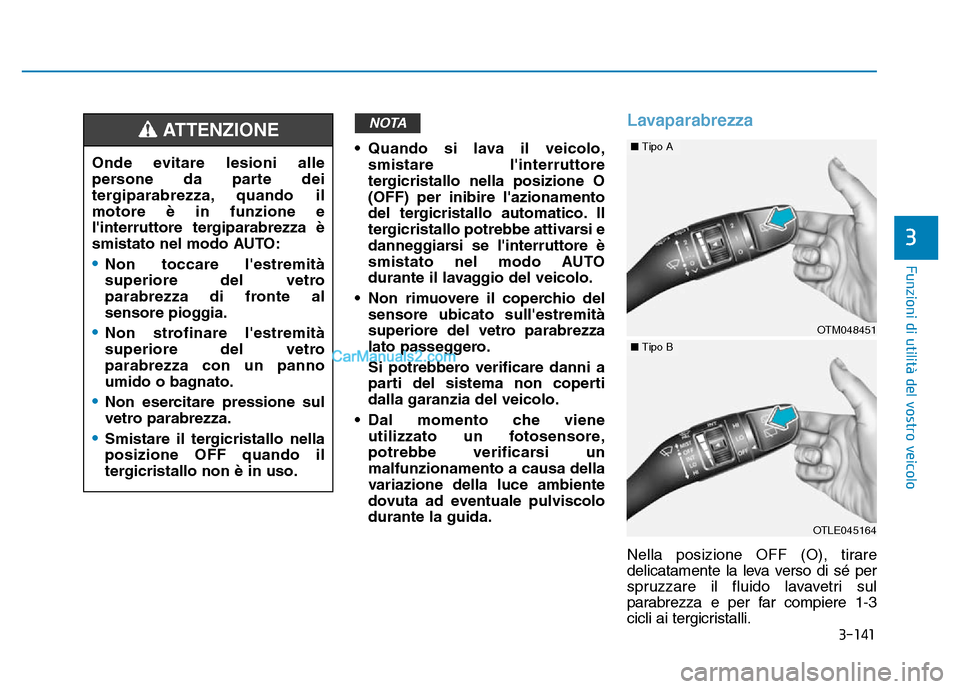 Hyundai Santa Fe 2019  Manuale del proprietario (in Italian) 3-141
Funzioni di utilità del vostro veicolo
3
• Quando si lava il veicolo,smistare linterruttore
tergicristallo nella posizione O
(OFF) per inibire lazionamento
del tergicristallo automatico. Il