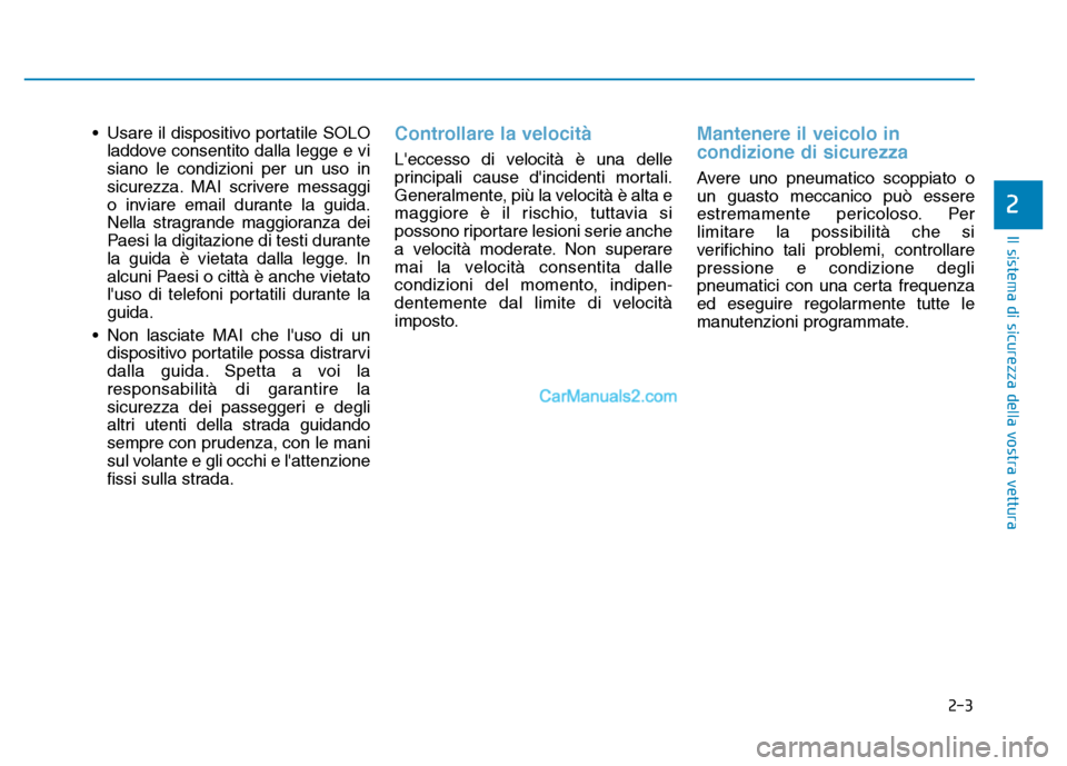 Hyundai Santa Fe 2019 Manuale del proprietario (in Italian) 2-3
Il sistema di sicurezza della vostra vettura
• Usare il dispositivo portatile SOLOladdove consentito dalla legge e vi
siano le condizioni per un uso in
sicurezza. MAI scrivere messaggi
o inviare Hyundai Santa Fe 2019 Manuale del proprietario (in Italian) 2-3
Il sistema di sicurezza della vostra vettura
• Usare il dispositivo portatile SOLOladdove consentito dalla legge e vi
siano le condizioni per un uso in
sicurezza. MAI scrivere messaggi
o inviare