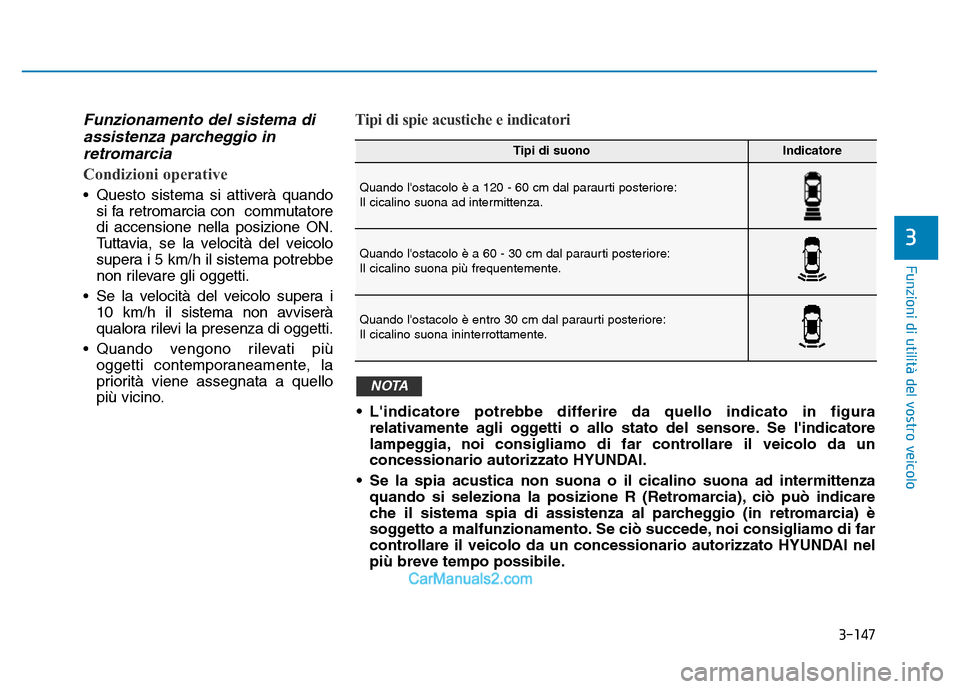 Hyundai Santa Fe 2019  Manuale del proprietario (in Italian) 3-147
Funzioni di utilità del vostro veicolo
3
Funzionamento del sistema diassistenza parcheggio inretromarcia
Condizioni operative
• Questo sistema si attiverà quando
si fa retromarcia con  commu