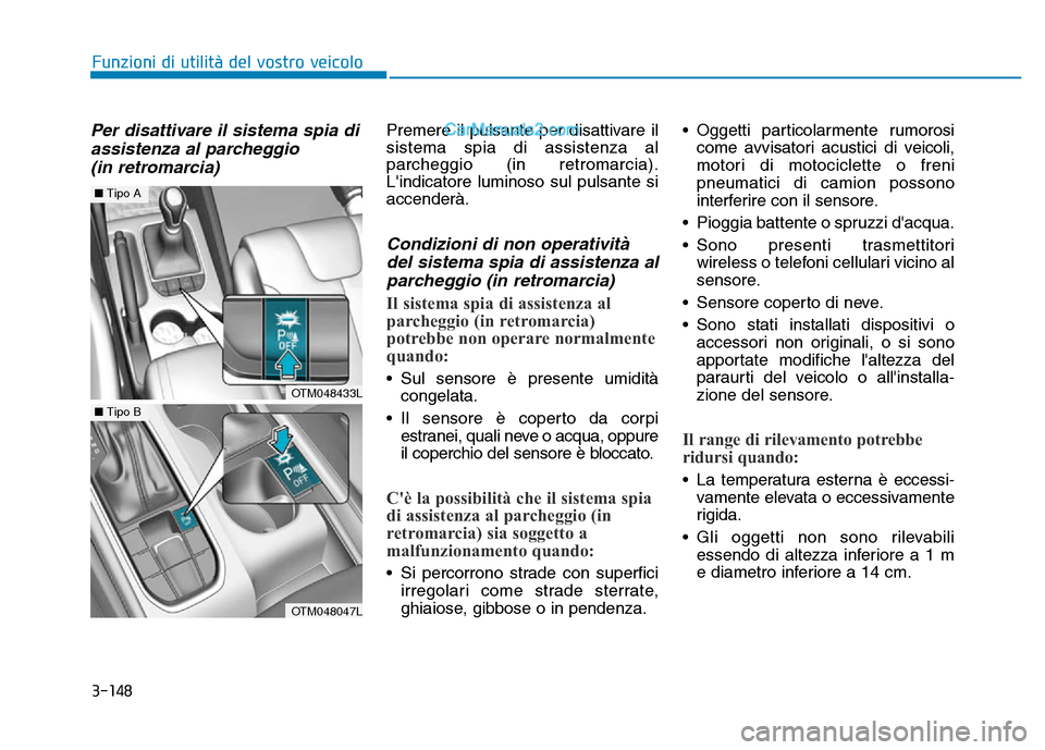 Hyundai Santa Fe 2019  Manuale del proprietario (in Italian) 3-148
Funzioni di utilità del vostro veicolo
Per disattivare il sistema spia diassistenza al parcheggio (in retromarcia)Premere il pulsante per disattivare il
sistema spia di assistenza al
parcheggio