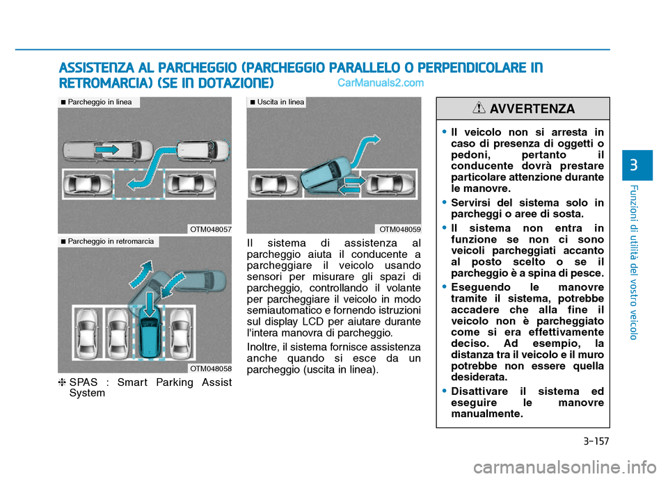 Hyundai Santa Fe 2019  Manuale del proprietario (in Italian) 3-157
Funzioni di utilità del vostro veicolo
❈SPAS : Smart Parking Assist
System Il sistema di assistenza al
parcheggio aiuta il conducente a
parcheggiare il veicolo usando
sensori per misurare gli