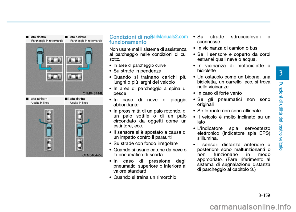 Hyundai Santa Fe 2019  Manuale del proprietario (in Italian) 3-159
Funzioni di utilità del vostro veicolo
Condizioni di non
funzionamento
Non usare mai il sistema di assistenza
al parcheggio nelle condizioni di cui
sotto.
• In aree di parcheggio curve 
• S