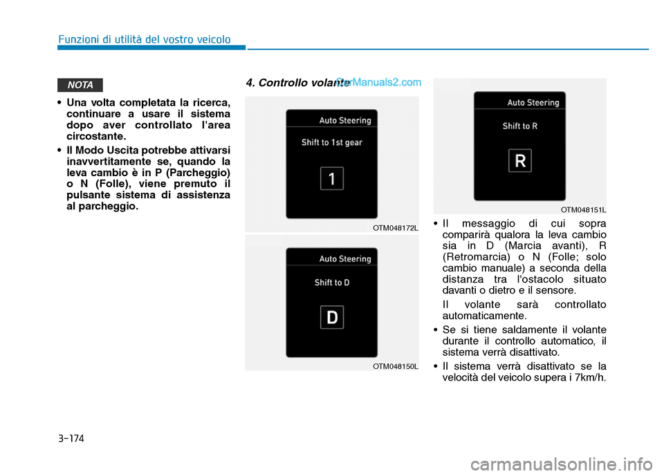 Hyundai Santa Fe 2019  Manuale del proprietario (in Italian) 3-174
• Una volta completata la ricerca,continuare a usare il sistema
dopo aver controllato larea
circostante.
• Il Modo Uscita potrebbe attivarsi inavvertitamente se, quando la
leva cambio è in