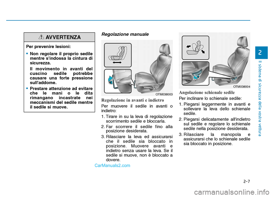 Hyundai Santa Fe 2019 Manuale del proprietario (in Italian) 2-7
Il sistema di sicurezza della vostra vettura
Regolazione manuale
Regolazione in avanti e indietro
Per muovere il sedile in avanti o
indietro:
1. Tirare in su la leva di regolazionescorrimento se Hyundai Santa Fe 2019 Manuale del proprietario (in Italian) 2-7
Il sistema di sicurezza della vostra vettura
Regolazione manuale
Regolazione in avanti e indietro
Per muovere il sedile in avanti o
indietro:
1. Tirare in su la leva di regolazionescorrimento se