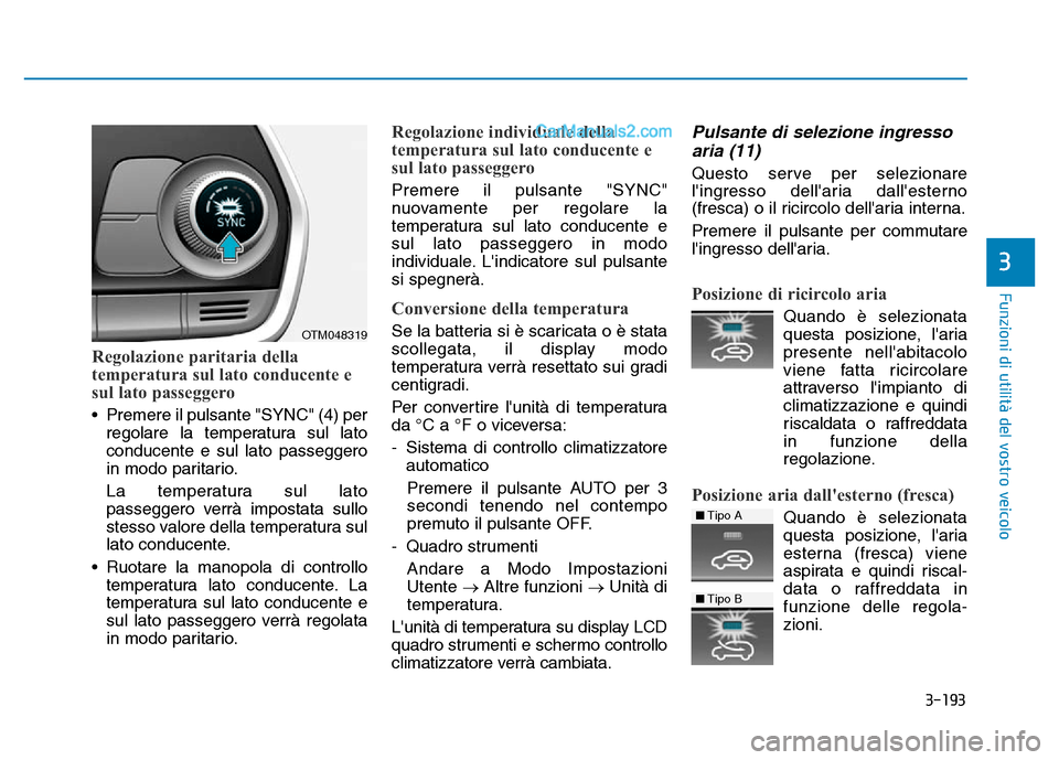 Hyundai Santa Fe 2019 Manuale del proprietario (in Italian) 3-193
Funzioni di utilità del vostro veicolo
3
Regolazione paritaria della
temperatura sul lato conducente e
sul lato passeggero
• Premere il pulsante "SYNC" (4) perregolare la temperatura sul lato Hyundai Santa Fe 2019 Manuale del proprietario (in Italian) 3-193
Funzioni di utilità del vostro veicolo
3
Regolazione paritaria della
temperatura sul lato conducente e
sul lato passeggero
• Premere il pulsante "SYNC" (4) perregolare la temperatura sul lato