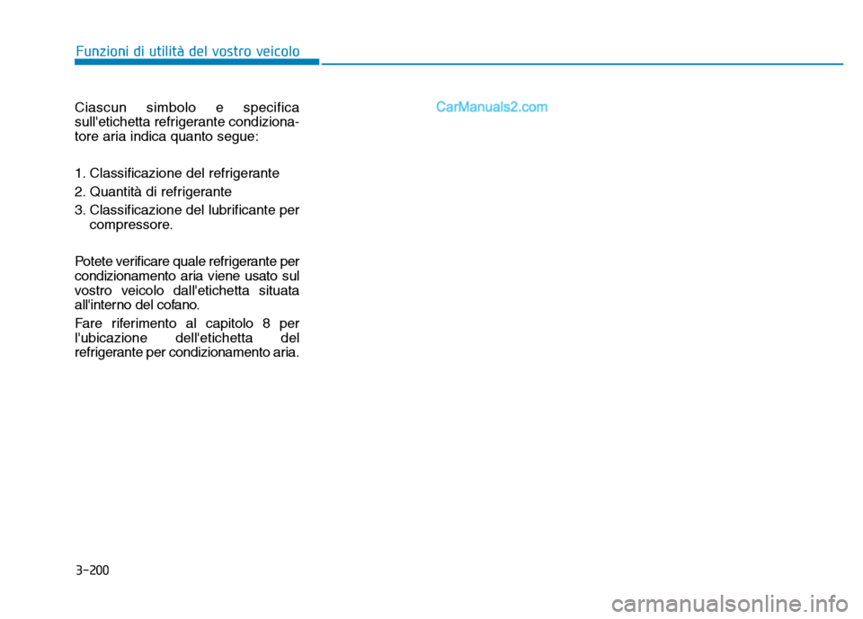 Hyundai Santa Fe 2019  Manuale del proprietario (in Italian) 3-200
Ciascun simbolo e specifica
sulletichetta refrigerante condiziona-
tore aria indica quanto segue:
1. Classificazione del refrigerante
2. Quantità di refrigerante
3. Classificazione del lubrifi