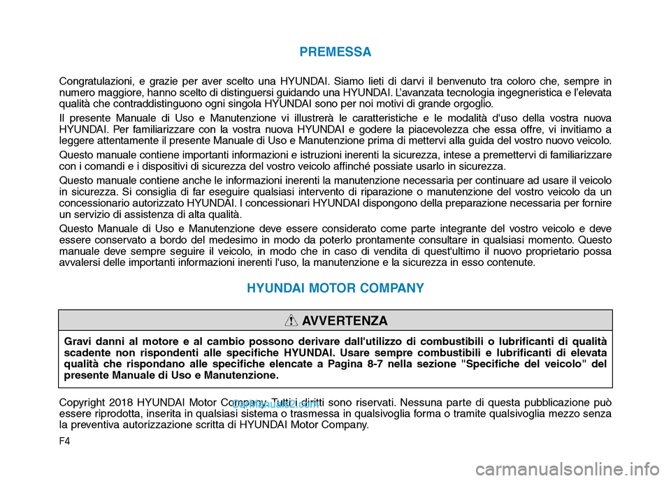Hyundai Santa Fe 2019  Manuale del proprietario (in Italian) F4
PREMESSA
Congratulazioni, e grazie per aver scelto una HYUNDAI. Siamo lieti di darvi il benvenuto tra coloro che, sempre in
numero maggiore, hanno scelto di distinguersi guidando una HYUNDAI. L’a