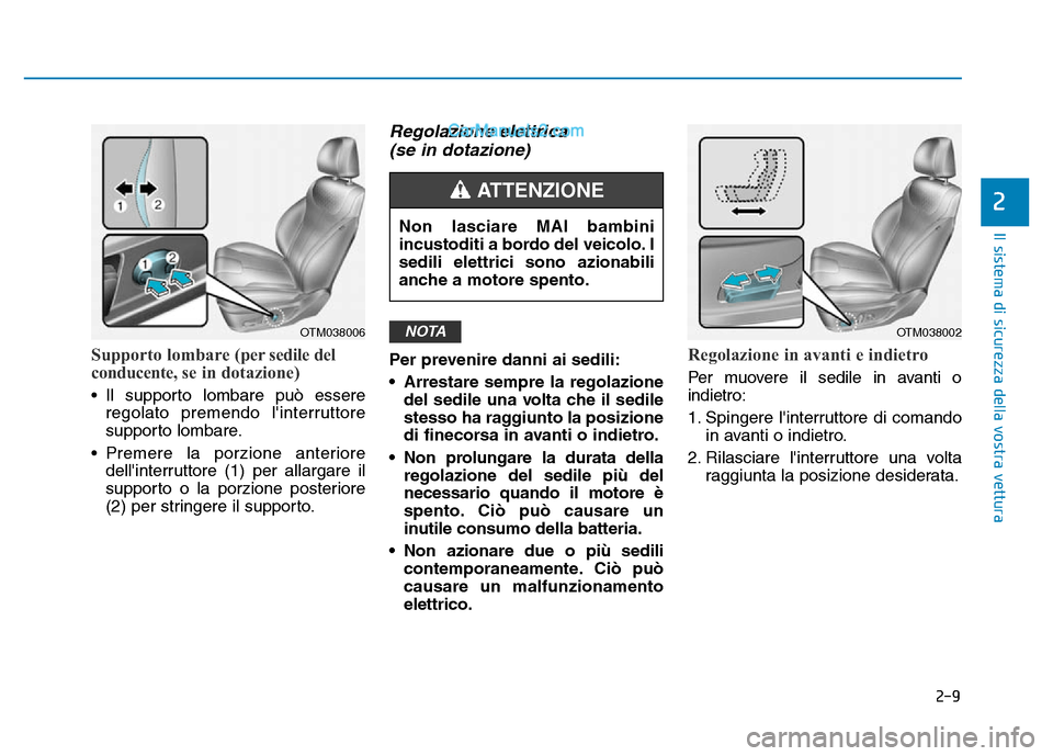 Hyundai Santa Fe 2019 Manuale del proprietario (in Italian) 2-9
Il sistema di sicurezza della vostra vettura
Supporto lombare (per sedile del
conducente, se in dotazione)
• Il supporto lombare può essereregolato premendo linterruttore
supporto lombare.
• Hyundai Santa Fe 2019 Manuale del proprietario (in Italian) 2-9
Il sistema di sicurezza della vostra vettura
Supporto lombare (per sedile del
conducente, se in dotazione)
• Il supporto lombare può essereregolato premendo linterruttore
supporto lombare.
•