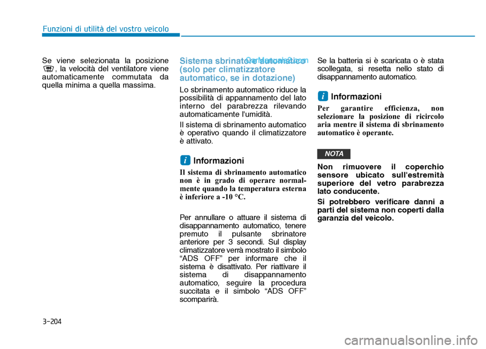 Hyundai Santa Fe 2019 Manuale del proprietario (in Italian) 3-204
Funzioni di utilità del vostro veicolo
Se viene selezionata la posizione, la velocità del ventilatore viene
automaticamente commutata da
quella minima a quella massima.Sistema sbrinatore autom Hyundai Santa Fe 2019 Manuale del proprietario (in Italian) 3-204
Funzioni di utilità del vostro veicolo
Se viene selezionata la posizione, la velocità del ventilatore viene
automaticamente commutata da
quella minima a quella massima.Sistema sbrinatore autom