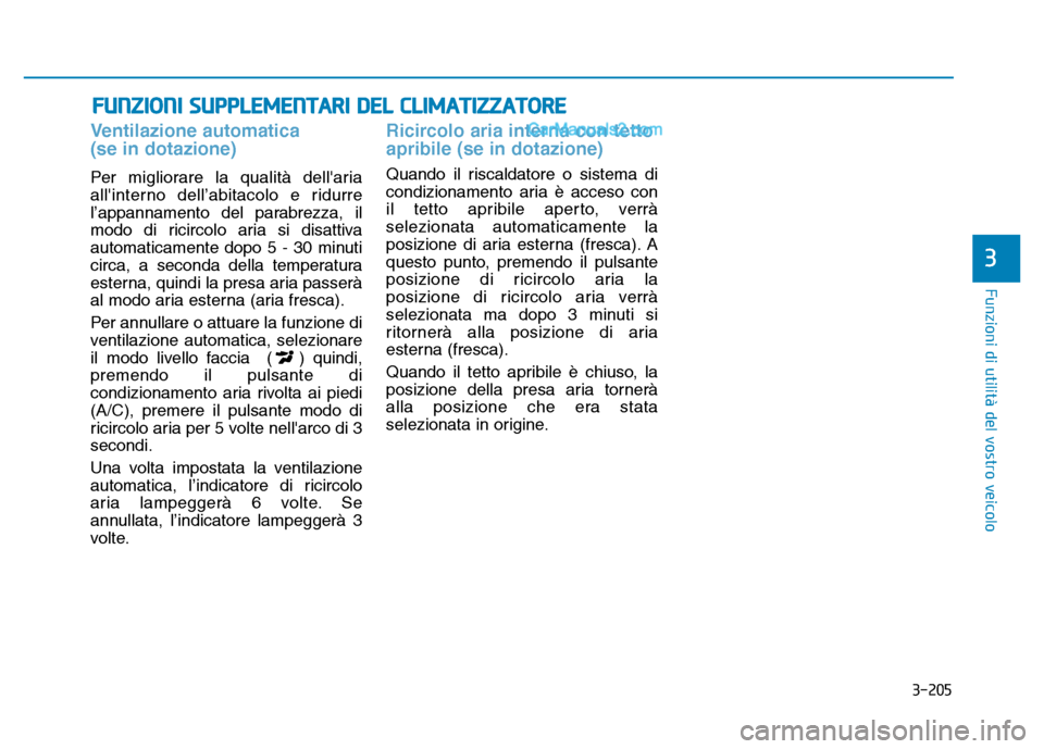 Hyundai Santa Fe 2019 Manuale del proprietario (in Italian) 3-205
Funzioni di utilità del vostro veicolo
3
FUNZIONI SUPPLEMENTARI DEL CLIMATIZZATORE
Ventilazione automatica
(se in dotazione)
Per migliorare la qualità dellaria
allinterno dell’abitacolo e Hyundai Santa Fe 2019 Manuale del proprietario (in Italian) 3-205
Funzioni di utilità del vostro veicolo
3
FUNZIONI SUPPLEMENTARI DEL CLIMATIZZATORE
Ventilazione automatica
(se in dotazione)
Per migliorare la qualità dellaria
allinterno dell’abitacolo e