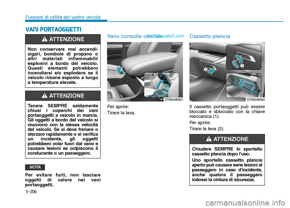 Hyundai Santa Fe 2019 Manuale del proprietario (in Italian) 3-206
Funzioni di utilità del vostro veicolo
VANI PORTAOGGETTI
Per evitare furti, non lasciare
oggetti di valore nei vani
portaoggetti.
Vano consolle centrale
Per aprire:
Tirare la leva.
Cassetto pla Hyundai Santa Fe 2019 Manuale del proprietario (in Italian) 3-206
Funzioni di utilità del vostro veicolo
VANI PORTAOGGETTI
Per evitare furti, non lasciare
oggetti di valore nei vani
portaoggetti.
Vano consolle centrale
Per aprire:
Tirare la leva.
Cassetto pla