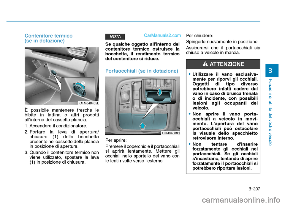 Hyundai Santa Fe 2019 Manuale del proprietario (in Italian) 3-207
Funzioni di utilità del vostro veicolo
3
Contenitore termico
(se in dotazione)
È possibile mantenere fresche le
bibite in lattina o altri prodotti
allinterno del cassetto plancia.
1. Accender Hyundai Santa Fe 2019 Manuale del proprietario (in Italian) 3-207
Funzioni di utilità del vostro veicolo
3
Contenitore termico
(se in dotazione)
È possibile mantenere fresche le
bibite in lattina o altri prodotti
allinterno del cassetto plancia.
1. Accender