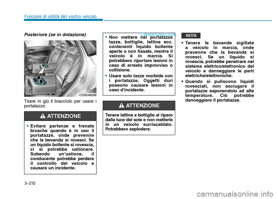Hyundai Santa Fe 2019 Manuale del proprietario (in Italian) 3-210
Posteriore (se in dotazione)
Tirare in giù il bracciolo per usare i
portatazze.• Tenere le bevande sigillate
a veicolo in marcia, onde
prevenire che la bevanda si
rovesci. Se un liquido si
r Hyundai Santa Fe 2019 Manuale del proprietario (in Italian) 3-210
Posteriore (se in dotazione)
Tirare in giù il bracciolo per usare i
portatazze.• Tenere le bevande sigillate
a veicolo in marcia, onde
prevenire che la bevanda si
rovesci. Se un liquido si
r