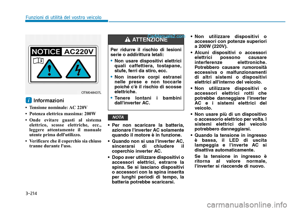 Hyundai Santa Fe 2019 Manuale del proprietario (in Italian) 3-214
Funzioni di utilità del vostro veicolo
Informazioni
• Tensione nominale: AC 220V
• Potenza elettrica massima: 200W
• Onde evitare guasti al sistemaelettrico, scosse elettriche, ecc.,
leg Hyundai Santa Fe 2019 Manuale del proprietario (in Italian) 3-214
Funzioni di utilità del vostro veicolo
Informazioni
• Tensione nominale: AC 220V
• Potenza elettrica massima: 200W
• Onde evitare guasti al sistemaelettrico, scosse elettriche, ecc.,
leg