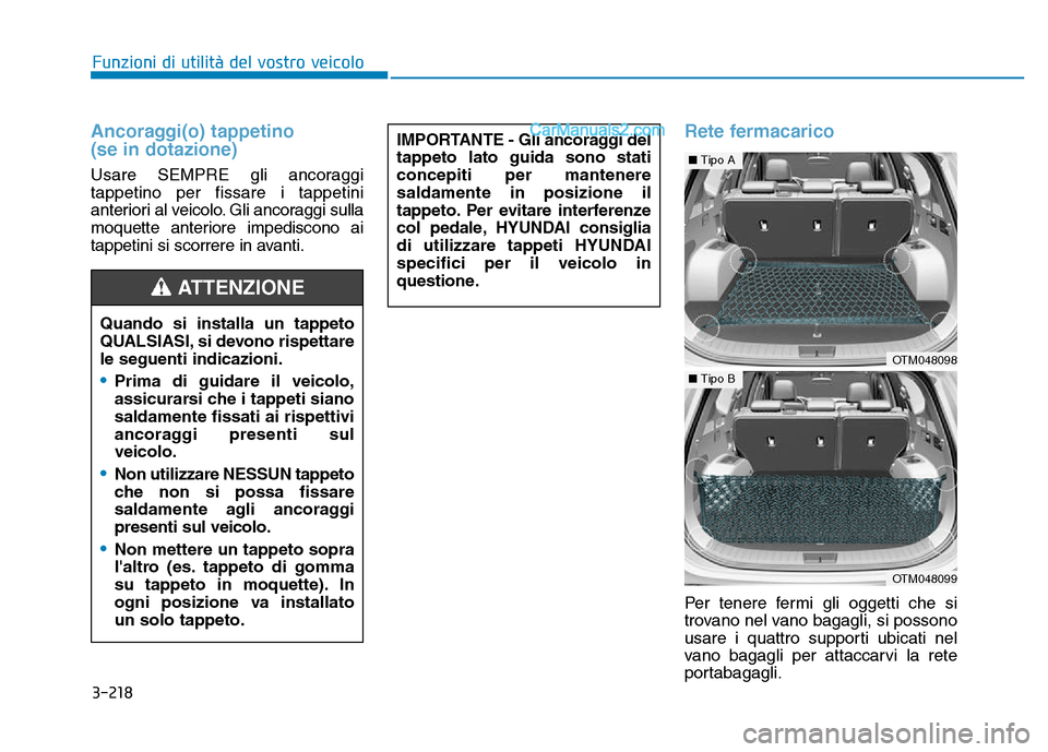 Hyundai Santa Fe 2019 Manuale del proprietario (in Italian) 3-218
Funzioni di utilità del vostro veicolo
Ancoraggi(o) tappetino
(se in dotazione)
Usare SEMPRE gli ancoraggi
tappetino per fissare i tappetini
anteriori al veicolo. Gli ancoraggi sulla
moquette a Hyundai Santa Fe 2019 Manuale del proprietario (in Italian) 3-218
Funzioni di utilità del vostro veicolo
Ancoraggi(o) tappetino
(se in dotazione)
Usare SEMPRE gli ancoraggi
tappetino per fissare i tappetini
anteriori al veicolo. Gli ancoraggi sulla
moquette a