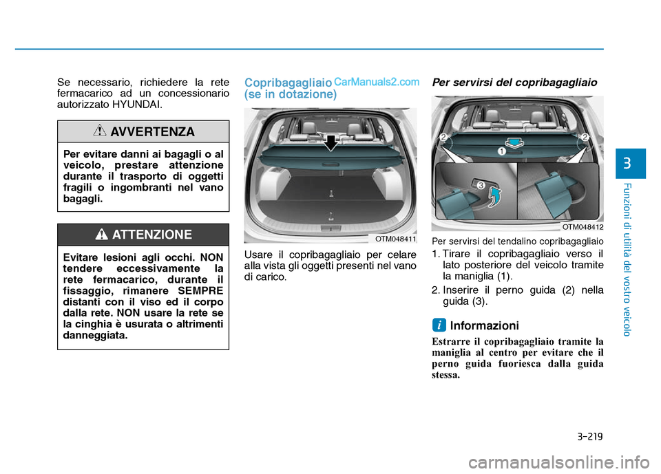 Hyundai Santa Fe 2019 Manuale del proprietario (in Italian) 3-219
Funzioni di utilità del vostro veicolo
3
Se necessario, richiedere la rete
fermacarico ad un concessionario
autorizzato HYUNDAI.Copribagagliaio
(se in dotazione)
Usare il copribagagliaio per c Hyundai Santa Fe 2019 Manuale del proprietario (in Italian) 3-219
Funzioni di utilità del vostro veicolo
3
Se necessario, richiedere la rete
fermacarico ad un concessionario
autorizzato HYUNDAI.Copribagagliaio
(se in dotazione)
Usare il copribagagliaio per c