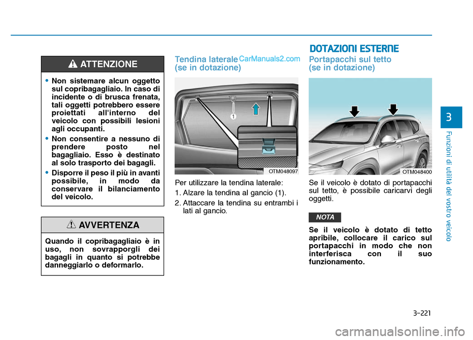 Hyundai Santa Fe 2019 Manuale del proprietario (in Italian) 3-221
Funzioni di utilità del vostro veicolo
Tendina laterale
(se in dotazione)
Per utilizzare la tendina laterale:
1. Alzare la tendina al gancio (1).
2. Attaccare la tendina su entrambi ilati al g Hyundai Santa Fe 2019 Manuale del proprietario (in Italian) 3-221
Funzioni di utilità del vostro veicolo
Tendina laterale
(se in dotazione)
Per utilizzare la tendina laterale:
1. Alzare la tendina al gancio (1).
2. Attaccare la tendina su entrambi ilati al g