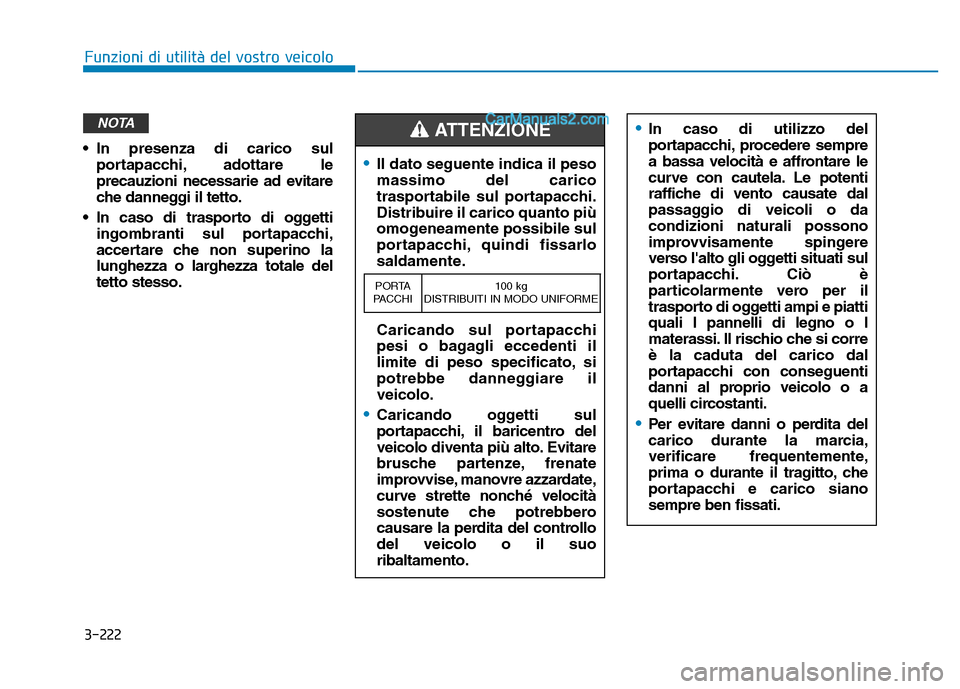Hyundai Santa Fe 2019 Manuale del proprietario (in Italian) 3-222
Funzioni di utilità del vostro veicolo
• In presenza di carico sulportapacchi, adottare le
precauzioni necessarie ad evitare
che danneggi il tetto.
• In caso di trasporto di oggetti ingombr Hyundai Santa Fe 2019 Manuale del proprietario (in Italian) 3-222
Funzioni di utilità del vostro veicolo
• In presenza di carico sulportapacchi, adottare le
precauzioni necessarie ad evitare
che danneggi il tetto.
• In caso di trasporto di oggetti ingombr