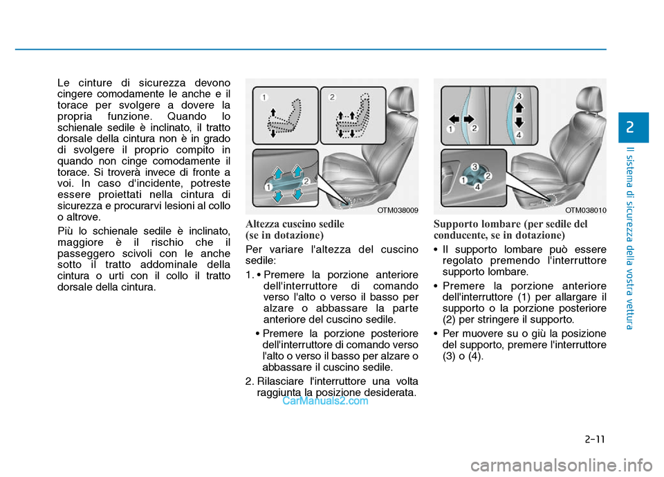 Hyundai Santa Fe 2019 Manuale del proprietario (in Italian) 2-11
Il sistema di sicurezza della vostra vettura
Le cinture di sicurezza devono
cingere comodamente le anche e il
torace per svolgere a dovere la
propria funzione. Quando lo
schienale sedile è incli Hyundai Santa Fe 2019 Manuale del proprietario (in Italian) 2-11
Il sistema di sicurezza della vostra vettura
Le cinture di sicurezza devono
cingere comodamente le anche e il
torace per svolgere a dovere la
propria funzione. Quando lo
schienale sedile è incli