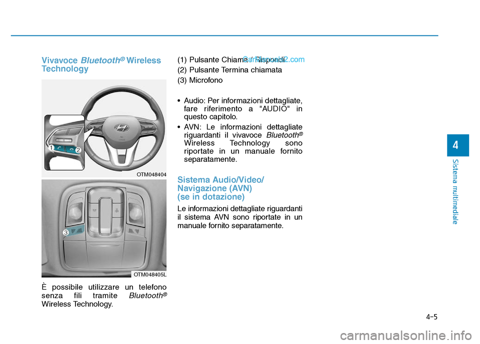 Hyundai Santa Fe 2019  Manuale del proprietario (in Italian) 4-5
Sistema multimediale
4
Vivavoce Bluetooth®Wireless
Technology
È possibile utilizzare un telefono
senza fili tramite 
Bluetooth®
Wireless Technology. (1) Pulsante Chiama / Rispondi
(2) Pulsante 