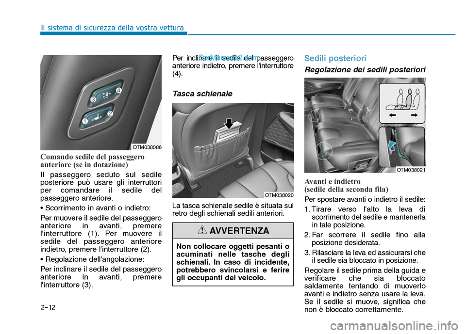 Hyundai Santa Fe 2019 Manuale del proprietario (in Italian) 2-12
Comando sedile del passeggero
anteriore (se in dotazione)
Il passeggero seduto sul sedile
posteriore può usare gli interruttori
per comandare il sedile del
passeggero anteriore.
• Scorrimento Hyundai Santa Fe 2019 Manuale del proprietario (in Italian) 2-12
Comando sedile del passeggero
anteriore (se in dotazione)
Il passeggero seduto sul sedile
posteriore può usare gli interruttori
per comandare il sedile del
passeggero anteriore.
• Scorrimento