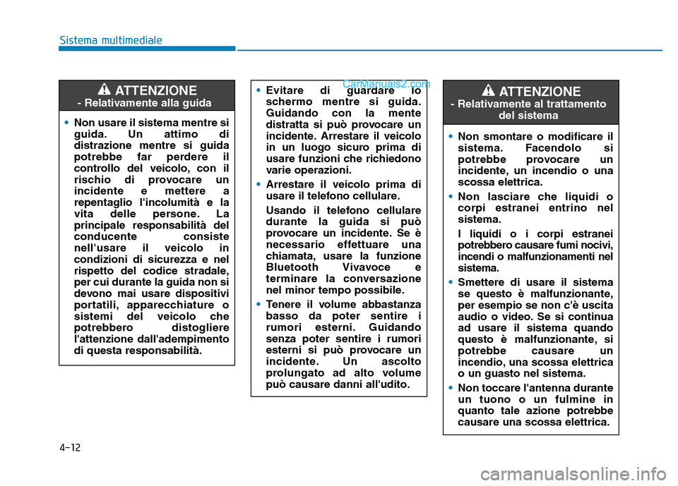Hyundai Santa Fe 2019 Manuale del proprietario (in Italian) 4-12
Sistema multimediale• Non usare il sistema mentre si
guida. Un attimo di
distrazione mentre si guida
potrebbe far perdere il
controllo del veicolo, con il
rischio di provocare un
incidente e me Hyundai Santa Fe 2019 Manuale del proprietario (in Italian) 4-12
Sistema multimediale• Non usare il sistema mentre si
guida. Un attimo di
distrazione mentre si guida
potrebbe far perdere il
controllo del veicolo, con il
rischio di provocare un
incidente e me