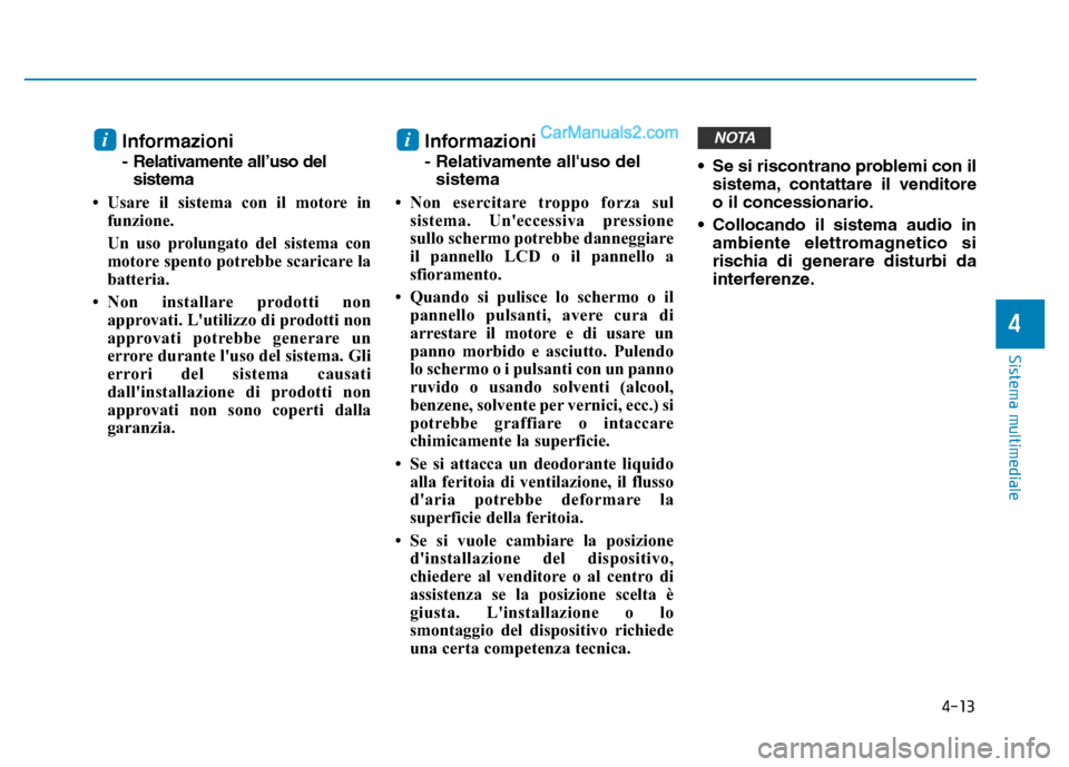 Hyundai Santa Fe 2019 Manuale del proprietario (in Italian) 4-13
Sistema multimediale
4
Informazioni
- Relativamente all’uso delsistema
• Usare il sistema con il motore in funzione.
Un uso prolungato del sistema con
motore spento potrebbe scaricare la
batt Hyundai Santa Fe 2019 Manuale del proprietario (in Italian) 4-13
Sistema multimediale
4
Informazioni
- Relativamente all’uso delsistema
• Usare il sistema con il motore in funzione.
Un uso prolungato del sistema con
motore spento potrebbe scaricare la
batt