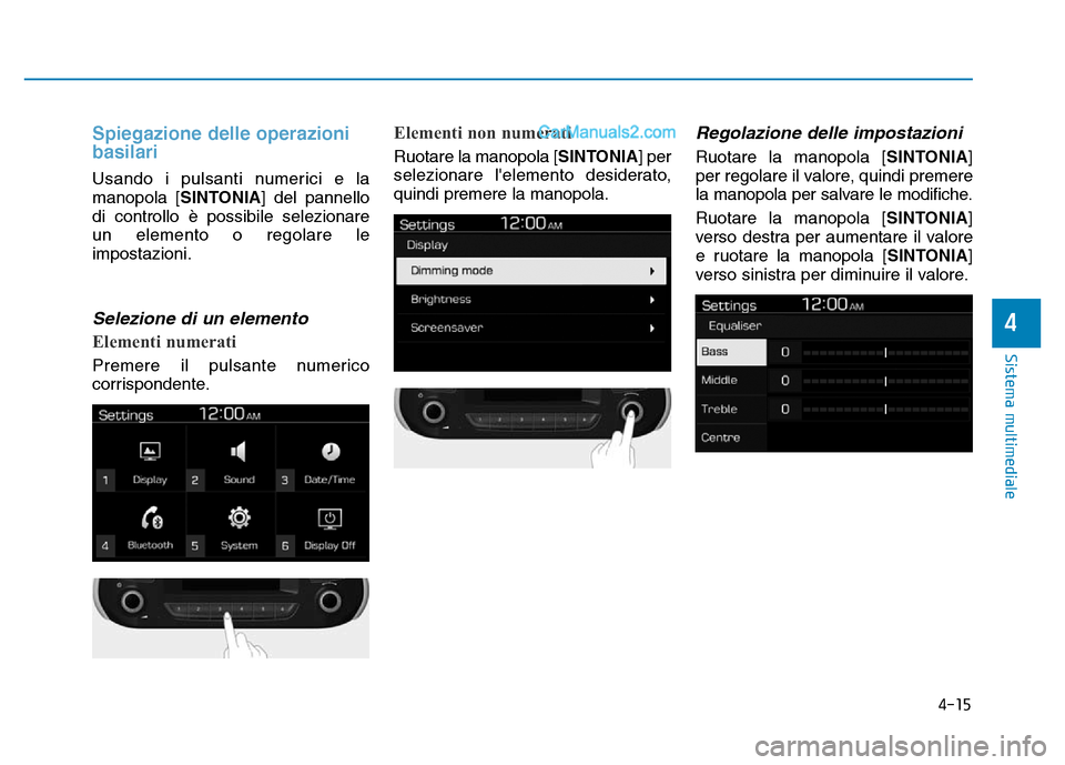 Hyundai Santa Fe 2019  Manuale del proprietario (in Italian) 4-15
Sistema multimediale
4
Spiegazione delle operazioni
basilari
Usando i pulsanti numerici e la
manopola [SINTONIA] del pannello
di controllo è possibile selezionare
un elemento o regolare le
impos