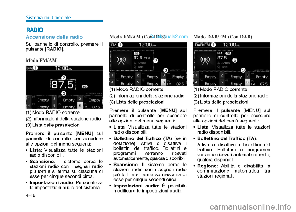 Hyundai Santa Fe 2019  Manuale del proprietario (in Italian) 4-16
Sistema multimediale
RADIO
Accensione della radio
Sul pannello di controllo, premere il
pulsante [RADIO].
Modo FM/AM
(1) Modo RADIO corrente
(2) Informazioni della stazione radio
(3) Lista delle 