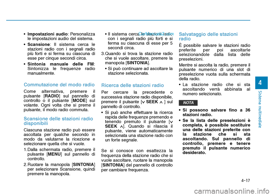 Hyundai Santa Fe 2019  Manuale del proprietario (in Italian) 4-17
Sistema multimediale
4
•Impostazioni audio : Personalizza
le impostazioni audio del sistema.
• Scansione: Il sistema cerca le
stazioni radio con i segnali radio
più forti e si ferma su ciasc