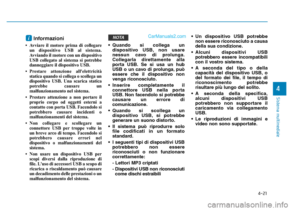 Hyundai Santa Fe 2019 Manuale del proprietario (in Italian) 4-21
Sistema multimediale
4
Informazioni
• Avviare il motore prima di collegareun dispositivo USB al sistema.
Avviando il motore con un dispositivo
USB collegato al sistema si potrebbe
danneggiare i Hyundai Santa Fe 2019 Manuale del proprietario (in Italian) 4-21
Sistema multimediale
4
Informazioni
• Avviare il motore prima di collegareun dispositivo USB al sistema.
Avviando il motore con un dispositivo
USB collegato al sistema si potrebbe
danneggiare i