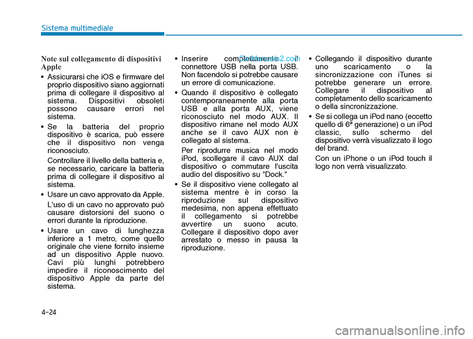 Hyundai Santa Fe 2019 Manuale del proprietario (in Italian) 4-24
Sistema multimediale
Note sul collegamento di dispositivi
Apple
• Assicurarsi che iOS e firmware delproprio dispositivo siano aggiornati
prima di collegare il dispositivo al
sistema. Dispositiv Hyundai Santa Fe 2019 Manuale del proprietario (in Italian) 4-24
Sistema multimediale
Note sul collegamento di dispositivi
Apple
• Assicurarsi che iOS e firmware delproprio dispositivo siano aggiornati
prima di collegare il dispositivo al
sistema. Dispositiv