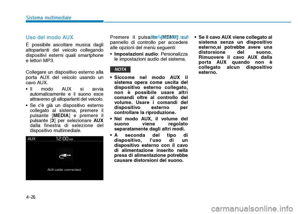 Hyundai Santa Fe 2019 Manuale del proprietario (in Italian) 4-26
Sistema multimediale
Uso del modo AUX
È possibile ascoltare musica dagli
altoparlanti del veicolo collegando
dispositivi esterni quali smartphone
e lettori MP3.
Collegare un dispositivo esterno Hyundai Santa Fe 2019 Manuale del proprietario (in Italian) 4-26
Sistema multimediale
Uso del modo AUX
È possibile ascoltare musica dagli
altoparlanti del veicolo collegando
dispositivi esterni quali smartphone
e lettori MP3.
Collegare un dispositivo esterno